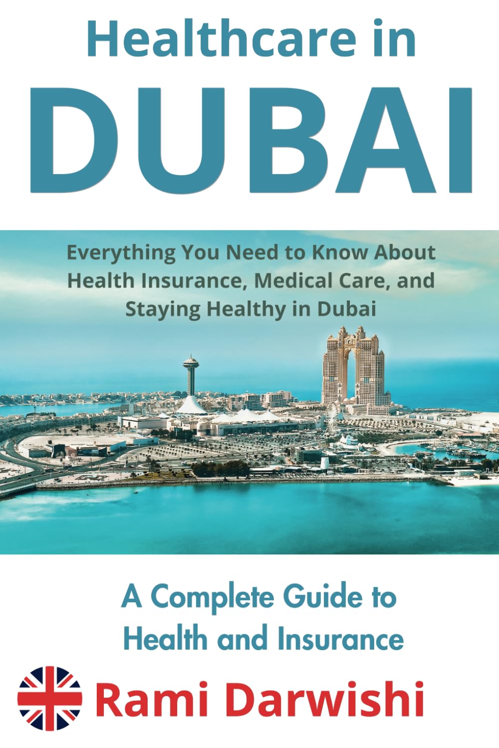 Healthcare in Dubai: Everything You Need to Know About Health Insurance, Medical Care, and Staying Healthy in Dubai (Dubai Unlocked: Essential Guides for Travelers and Expats)
