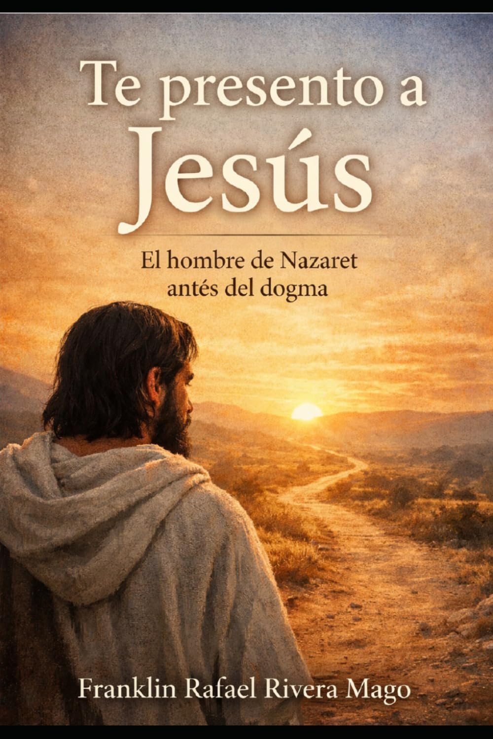 Te presento a Jesús: El hombre de Nazaret antes del dogma