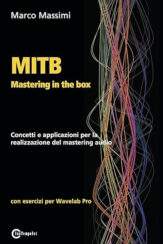 MITB Mastering in the box. Concetti e applicazioni per la realizzazione del mastering audio. Con esercizi per Wavelab Pro: Concetti e applicazioni per ... del mastering audio con Wavelab Pro 10