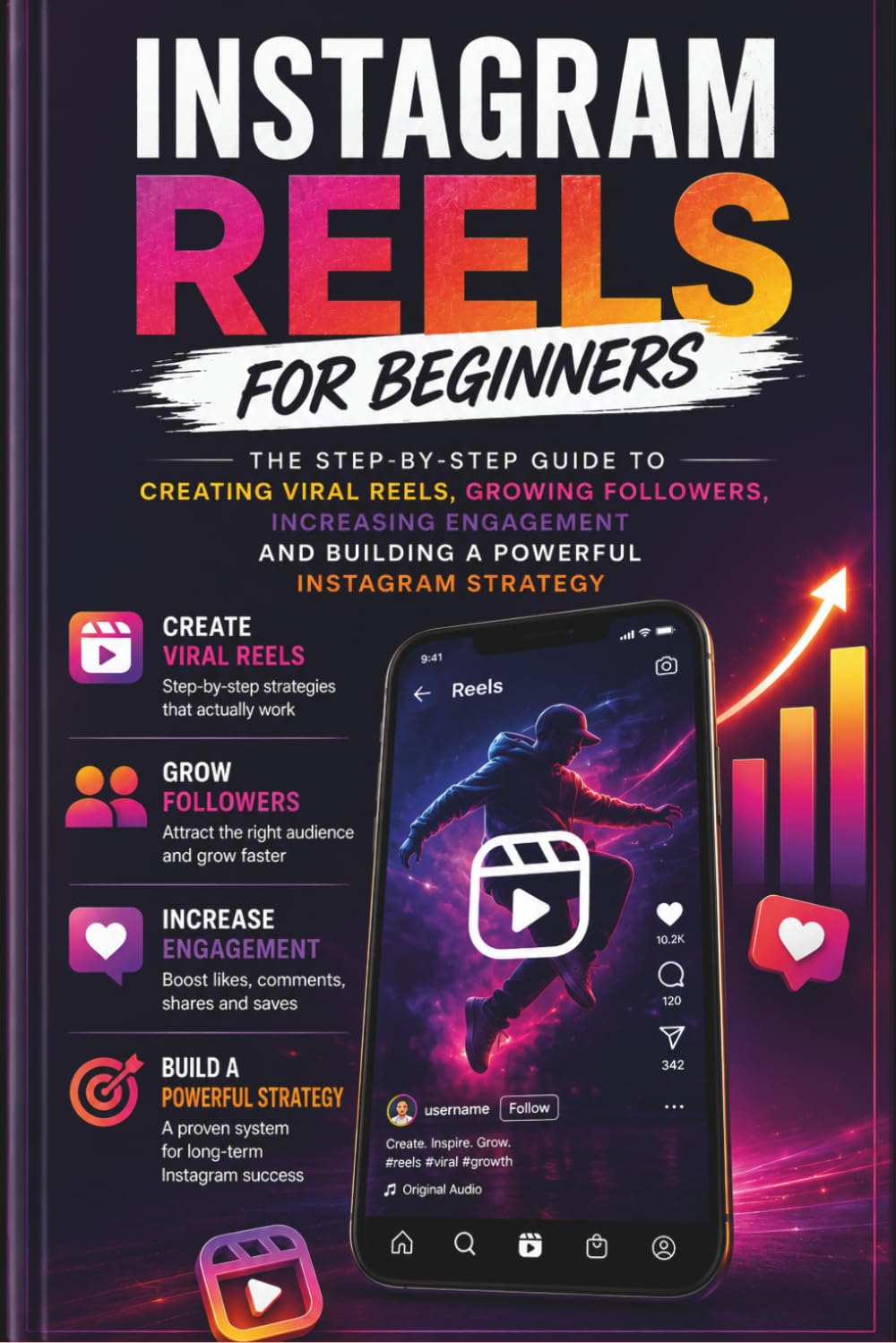 Instagram Reels for Beginners: The Step-by-Step Guide to Creating Viral Reels, Growing Followers, Increasing Engagement and Building a Powerful Instagram Strategy