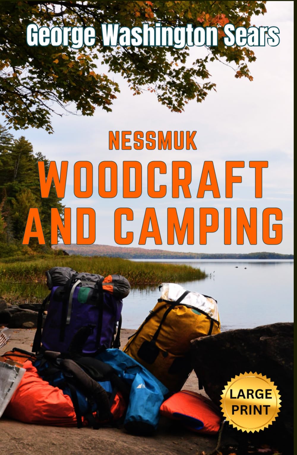 Woodcraft And Camping: Nessmuk’s LARGE PRINT How to Original Guidebook for Campers & Travelers in the Wilderness HARDCOVER