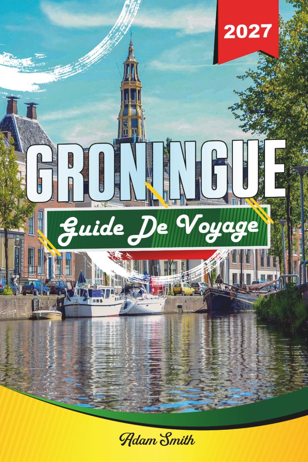 GUIDE DE VOYAGE GRONINGUE 2027: Voir plus. Dépenser moins. Zéro stress