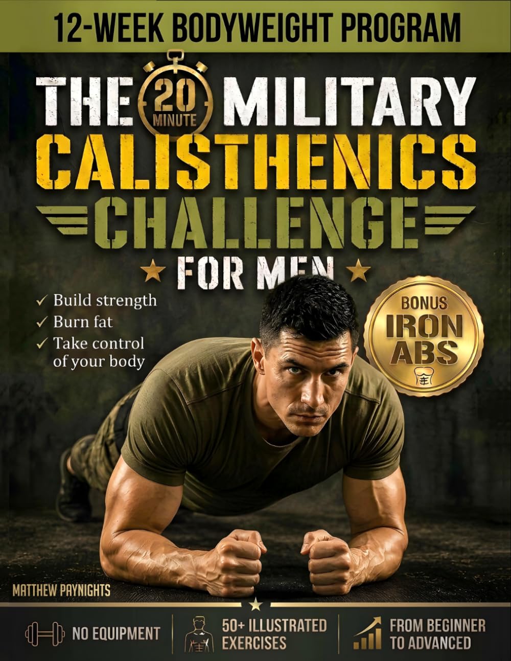 The 20-Minute Military Calisthenics Challenge for Men: 12-Week Bodyweight Program to Build Strength, Burn Fat, and Take Control of Your Body — No ... to Advanced, with 50+ Illustrated Exercises
