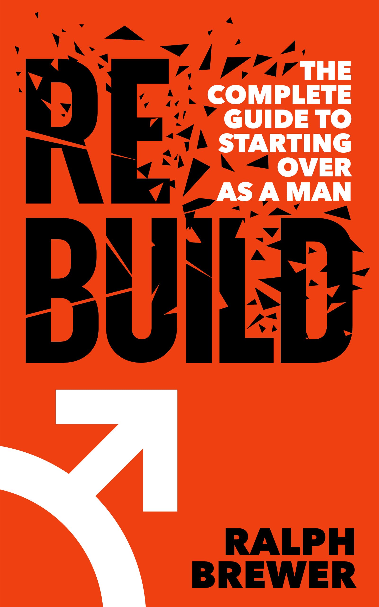 Rebuild: The Complete Guide to Starting Over as a Man