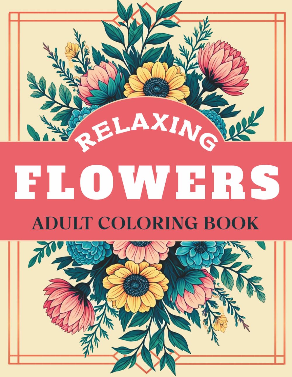Relaxing Flowers Coloring Book: Simple and Beautiful Flowers to Color with 50 Floral Patterns, Wreaths, Bouquets, Swirls, Garden Blooms, and Decorative Designs