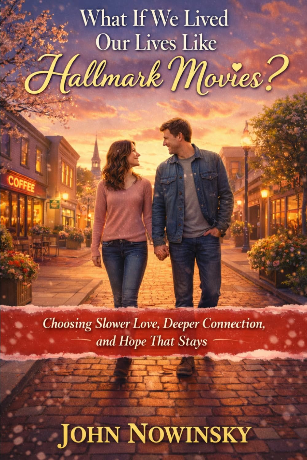 What If We Lived Our Lives Like Hallmark Movies?: Choosing Slower Love, Deeper Connection, and Hope That Stays