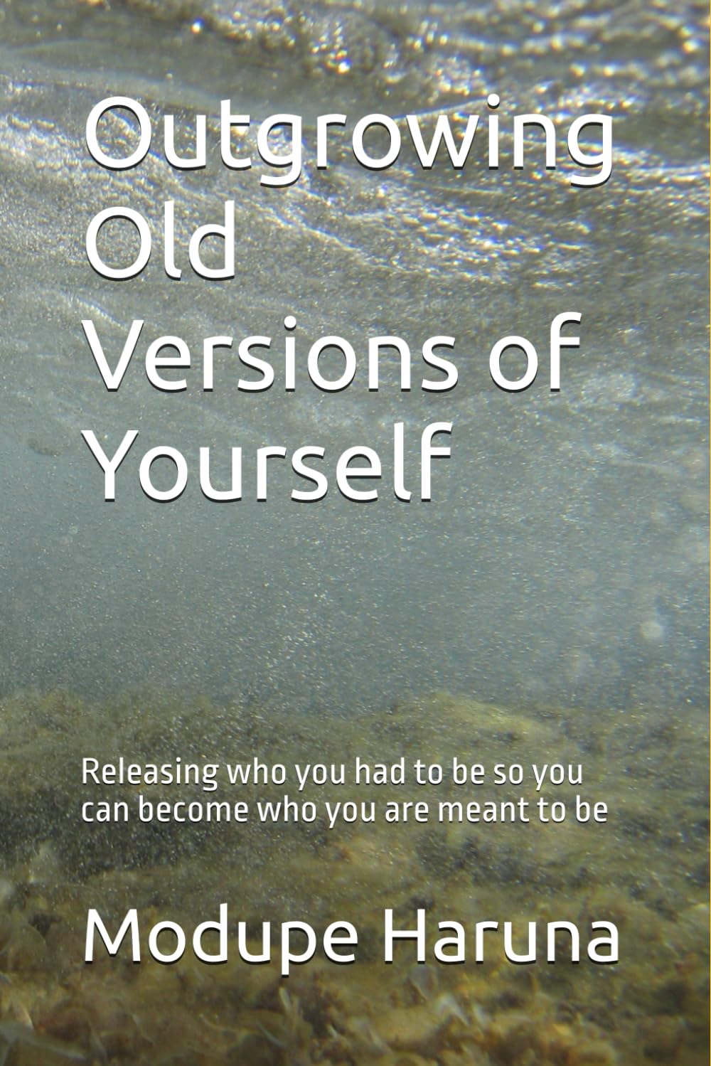 Outgrowing Old Versions of Yourself: Releasing who you had to be so you can become who you are meant to be