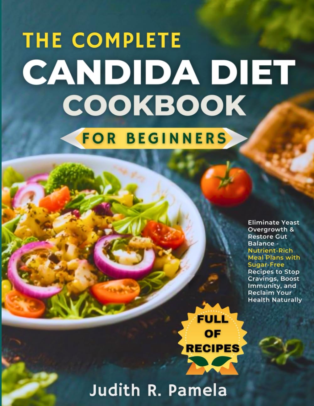 THE COMPLETE CANDIDA DIET COOKBOOK FOR BEGINNERS: Eliminate Yeast Overgrowth & Restore Gut Balance - Nutrient-Rich Meal Plans with Sugar-Free Recipes ... Immunity, and Reclaim Your Health Naturally