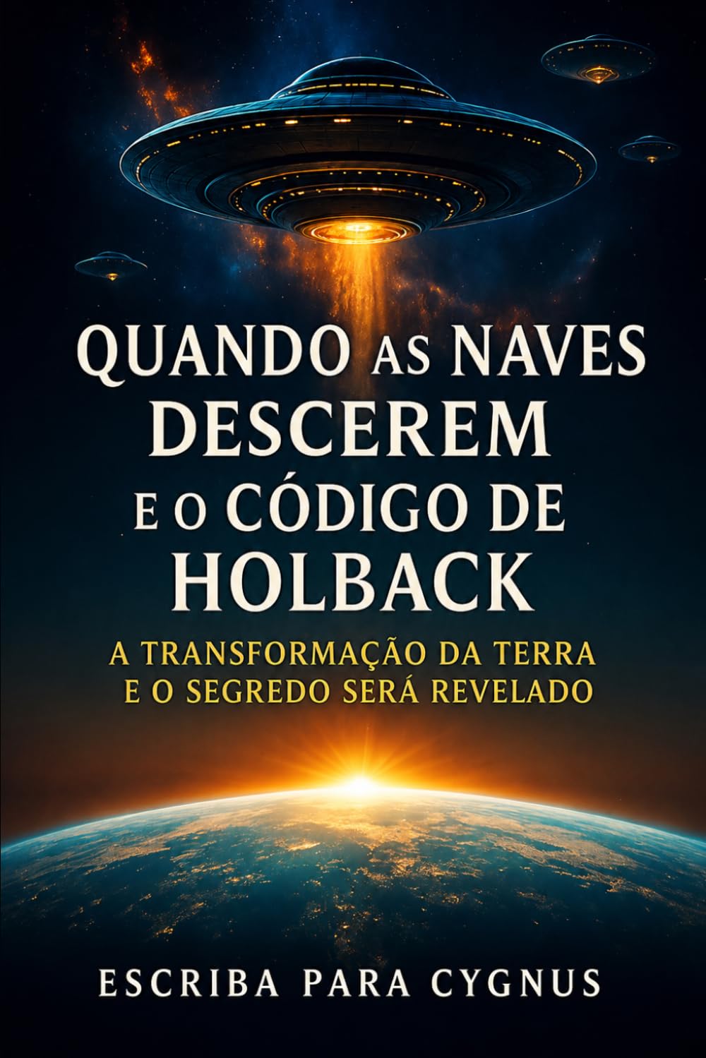 QUANDO AS NAVES DESCEREM E O CÓDIGO DE HOLBACK: A Transformação da Terra e o Segredo Será Revelado (Crônicas de Holback)