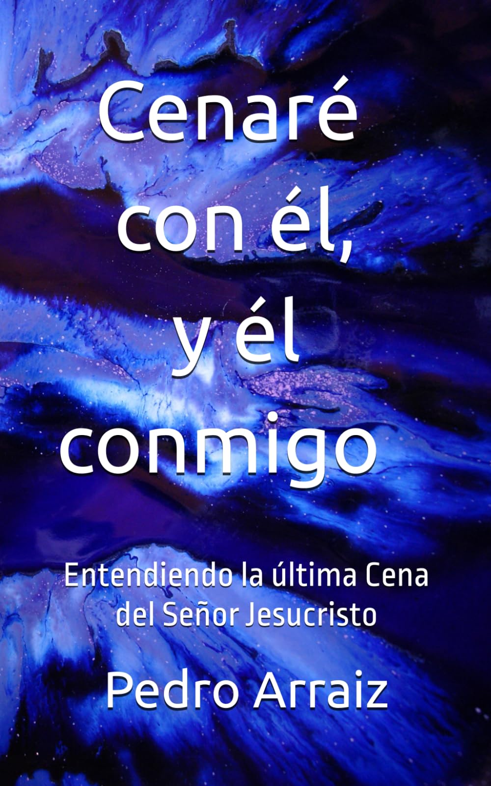 Cenaré con él, y él conmigo: Entendiendo la última Cena del Señor Jesucristo