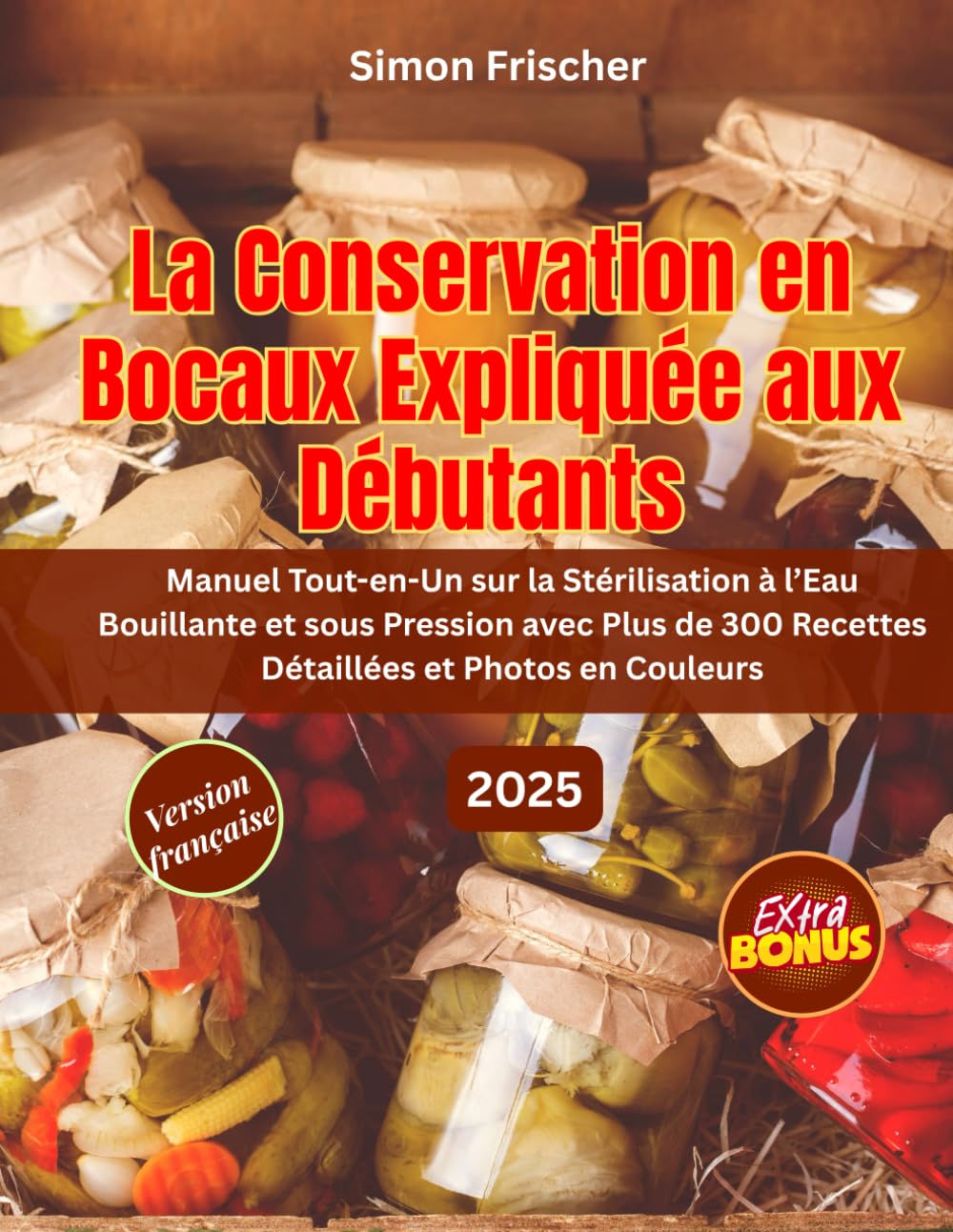 Conservation en bocaux pour débutants : stoppez le gaspillage avec 300 recettes
