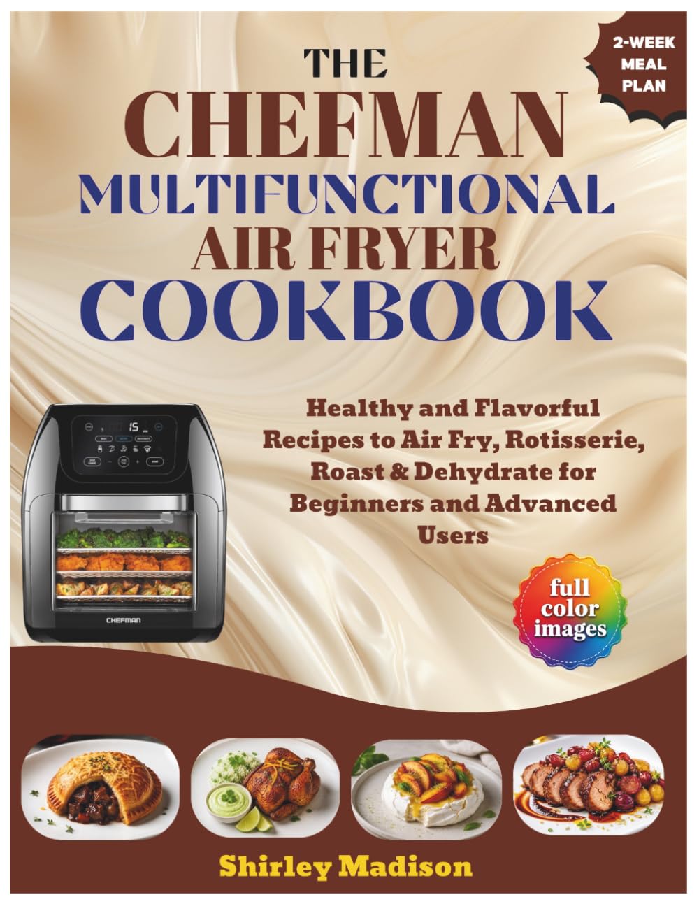 The CHEFMAN Multifunctional Air fryer Cookbook: Healthy and Flavorful Recipes to Air Fry, Rotisserie, Roast & Dehydrate for Beginners and Advanced Users