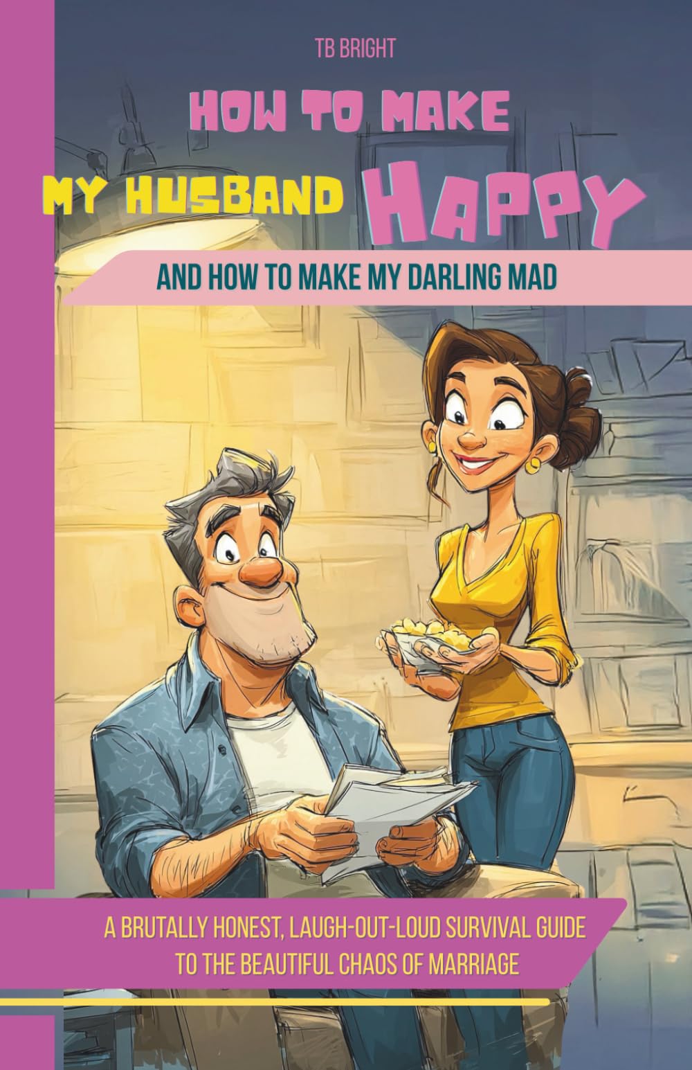 How to Make My HUSBAND Happy and How to Make My Darling Mad: A brutally honest, laugh-out-loud survival guide to the beautiful chaos of marriage (Family Chaos NOT Allowed)