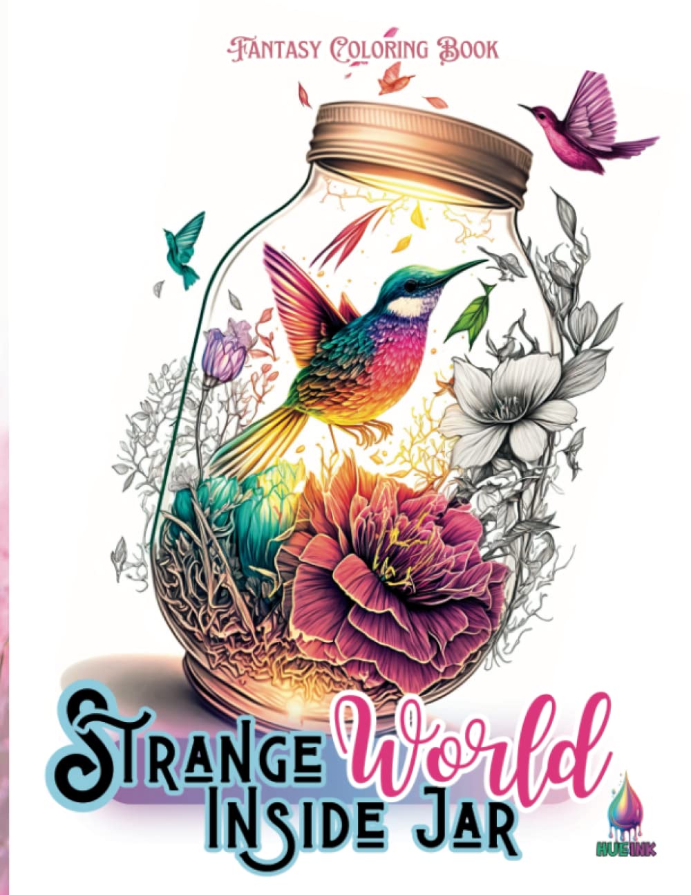 Strange World Inside Jar: Coloring Book With Magical Illustrations for adults: Jars full of Enchanted Animals, Items, Fantasy Creatures, Fairy Houses, ... Relief & Relaxation (Fantasy Coloring Books)
