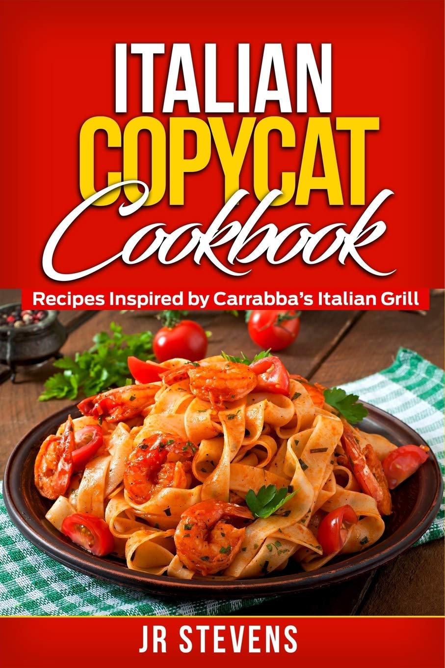 Italian Copycat Cookbook: Recipes Inspired by Carrabba's Italian Grill