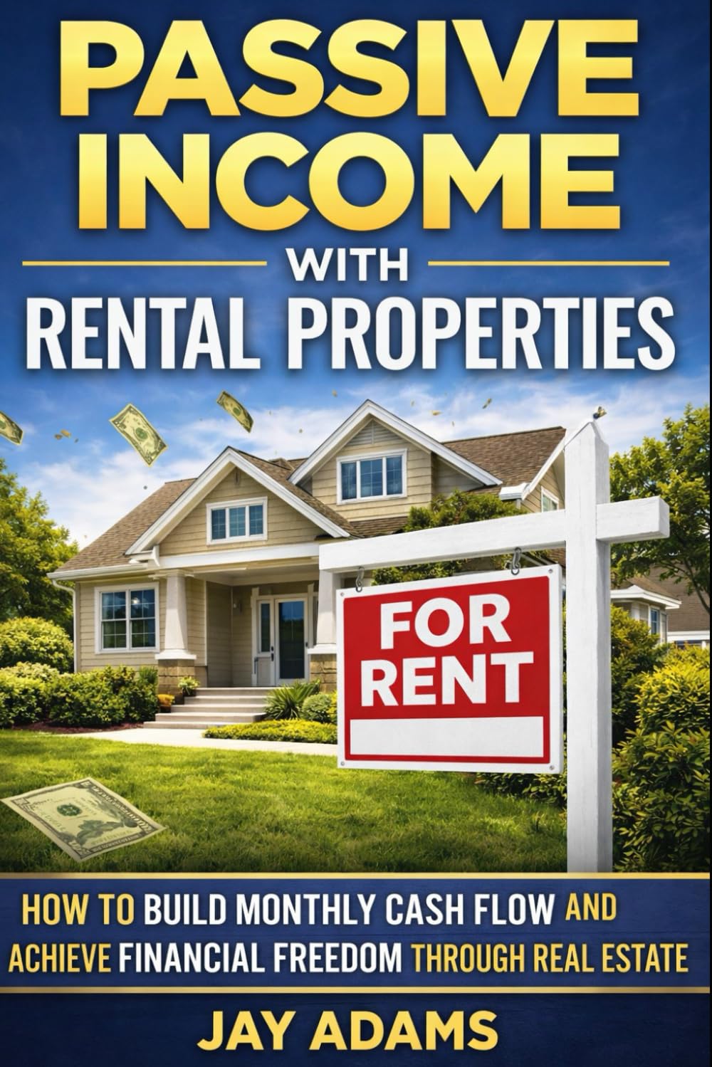 Passive Income with Rental Properties: How to Build Monthly Cash Flow and Achieve Financial Freedom Through Real Estate (Real Estate Investing Series)