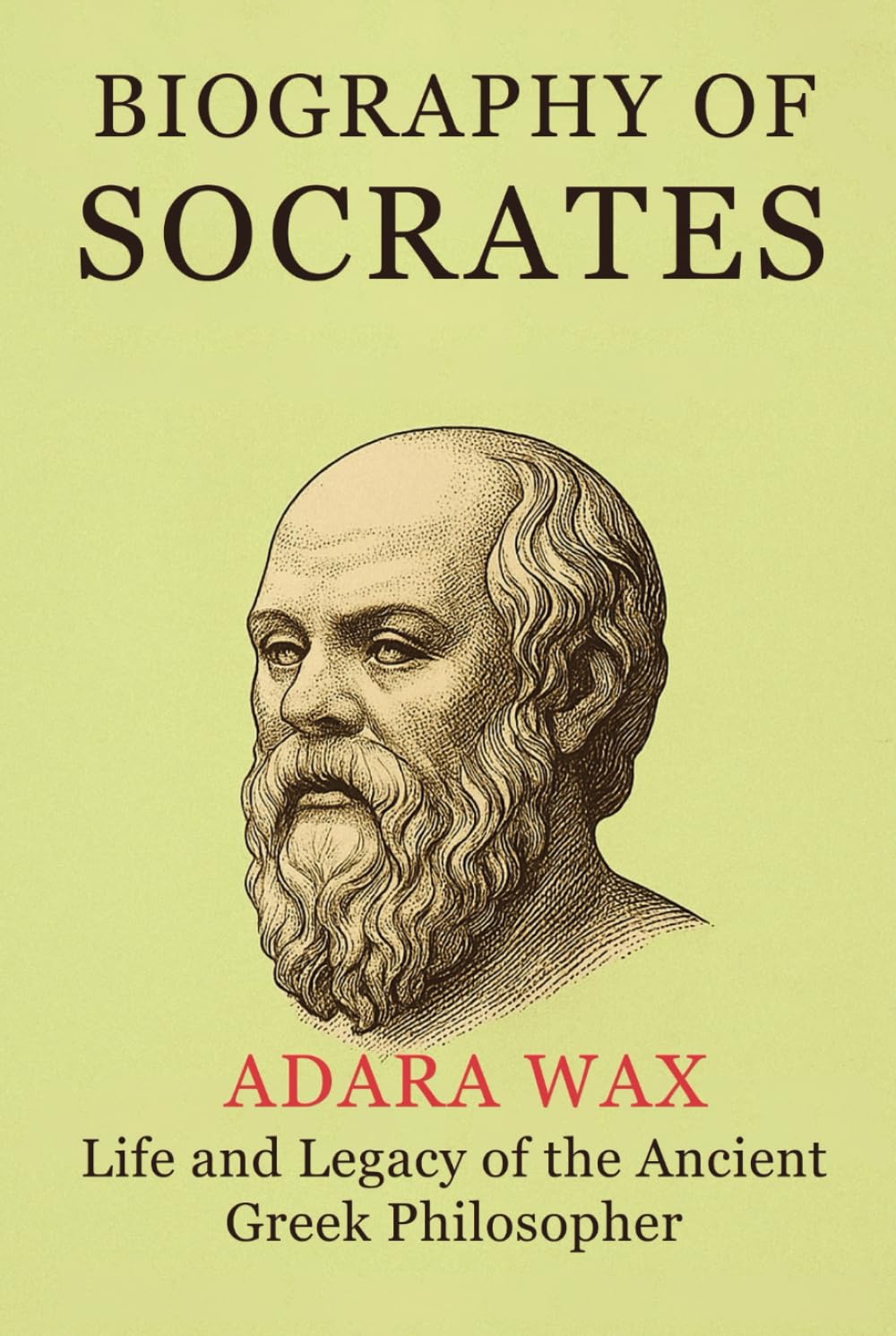 BIOGRAPHY OF SOCRATES: life and legacy of the ancient greek philosopher socrates