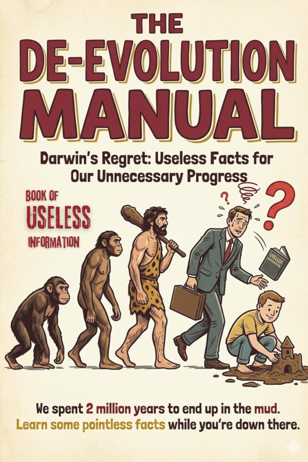 Book of Useless Information: The De-Evolution Manual, A Seriously Pointless Guide: An Absurd Coffee Table Book and Trivia Book for Adults Who Have ... | Nature | Culture | Food | Science | Travel