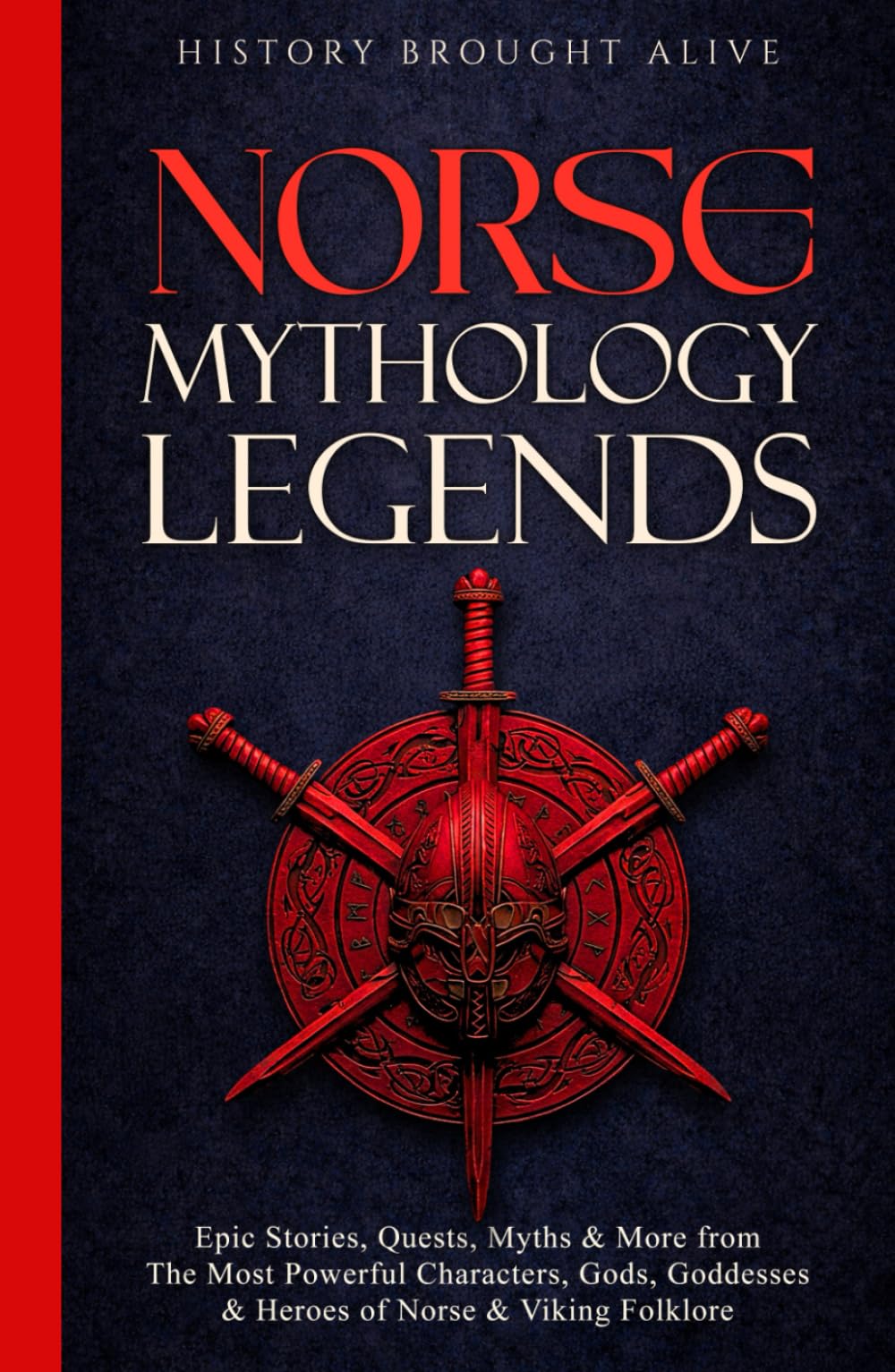 Norse Mythology Legends: Epic Stories, Quests, Myths & More from The Most Powerful Characters, Gods, Goddesses & Heroes of Norse & Viking Folklore