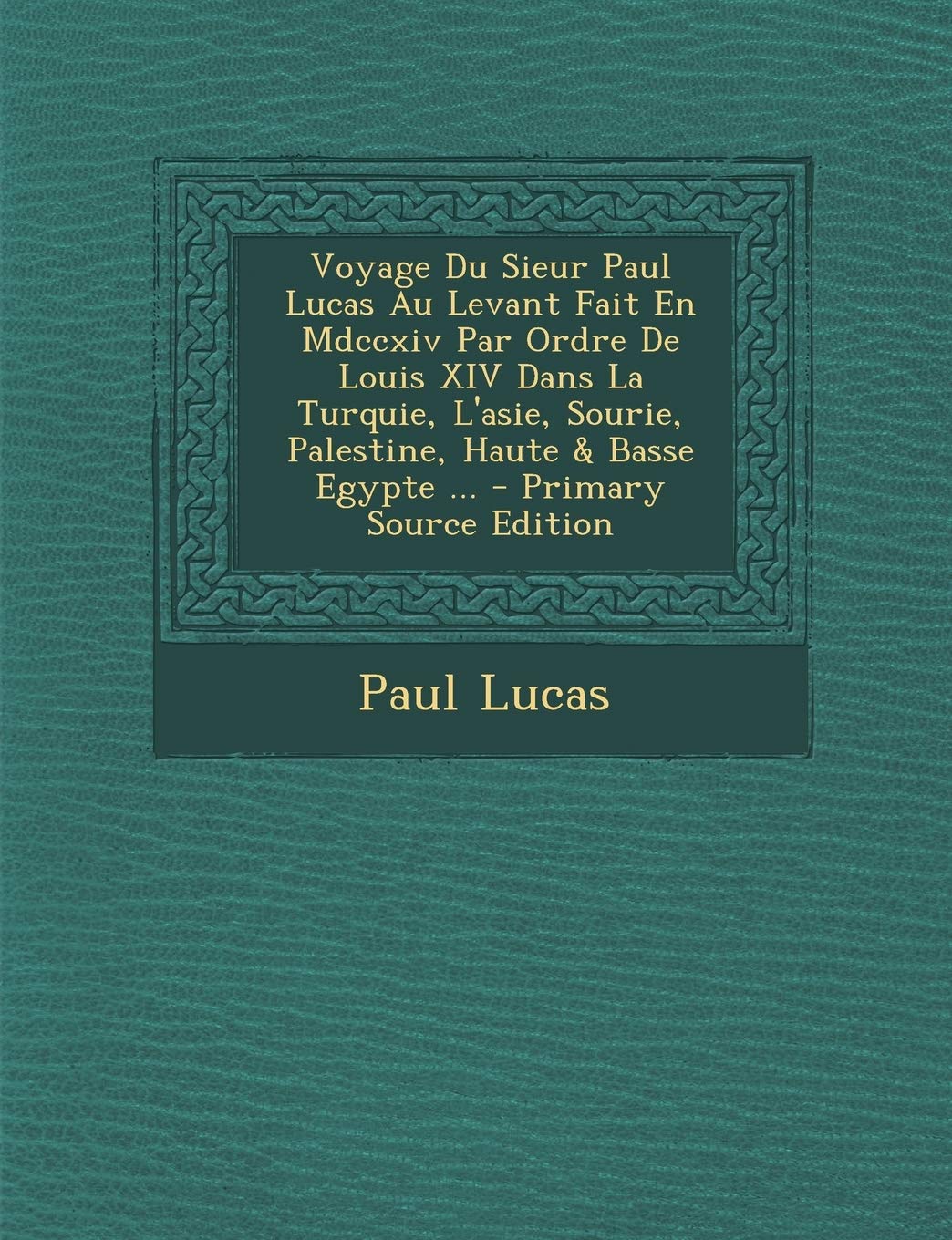 Buy Voyage Du Sieur Paul Lucas Au Levant Fait En Mdccxiv Par Ordre De