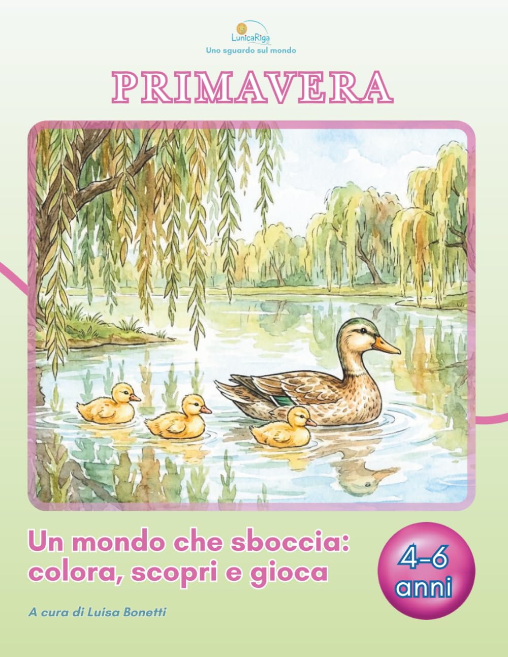 LunicaRiga™ – Uno sguardo sul mondo: Primavera. Un mondo che sboccia: Colora, scopri e gioca. Primi passi nella natura tra racconti, disegni e piccole scoperte