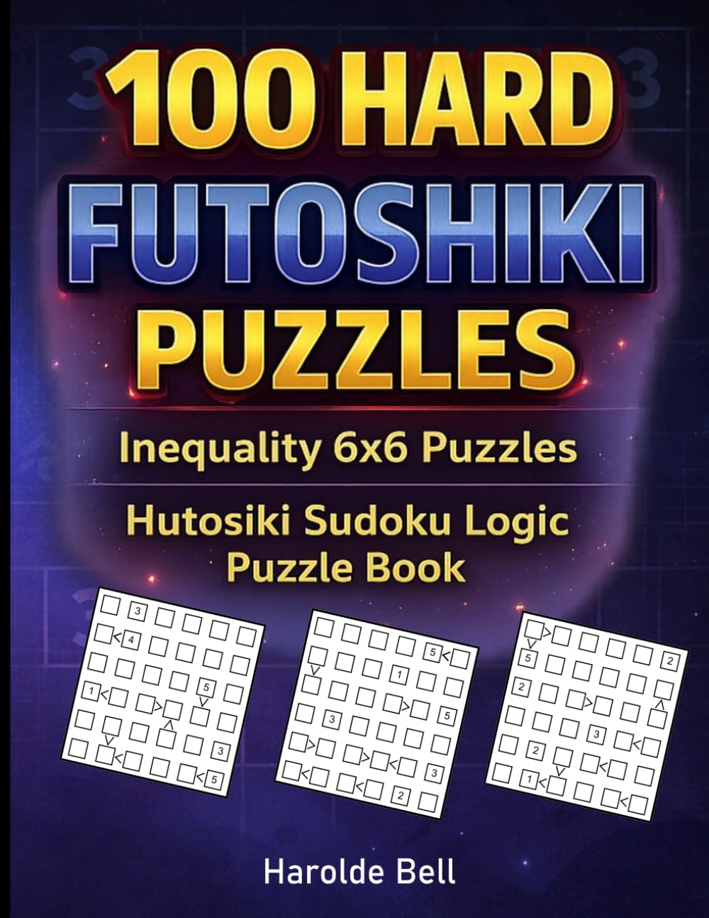 100 Hard Futoshiki Inequality 6x6 Puzzles: Hutosiki Sudoku Logic Puzzle Book