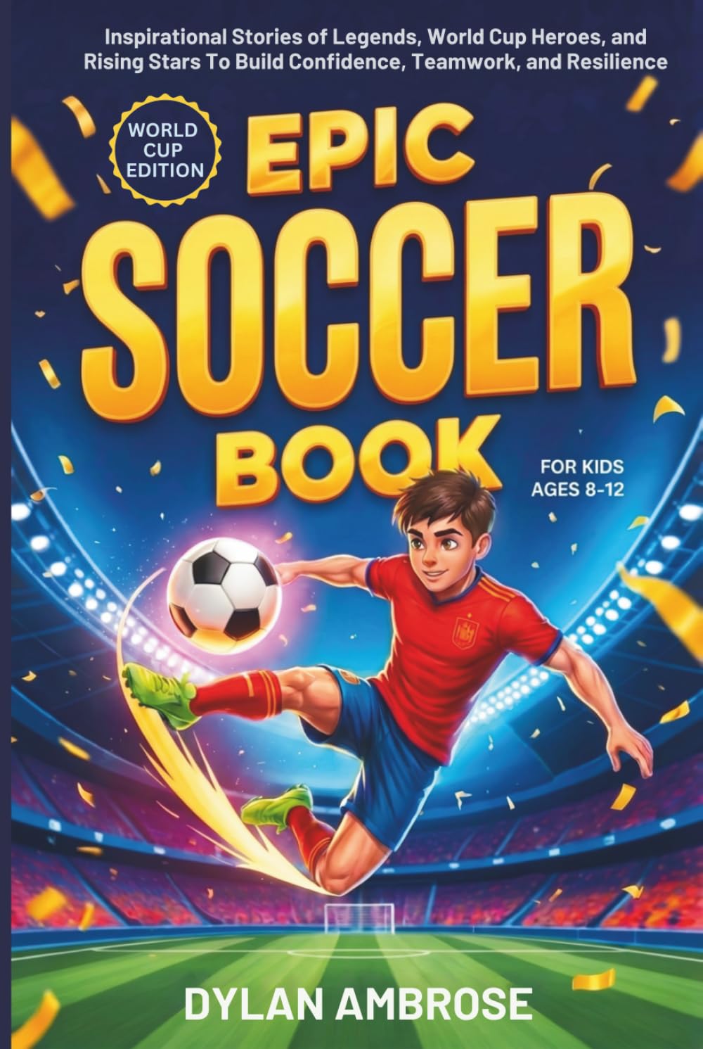 Epic Soccer Book for Kids Ages 8-12: Inspirational Stories of Legends, World Cup Heroes, and Rising Stars That Build Confidence, Teamwork, and Resilience (Epic Sports Series)
