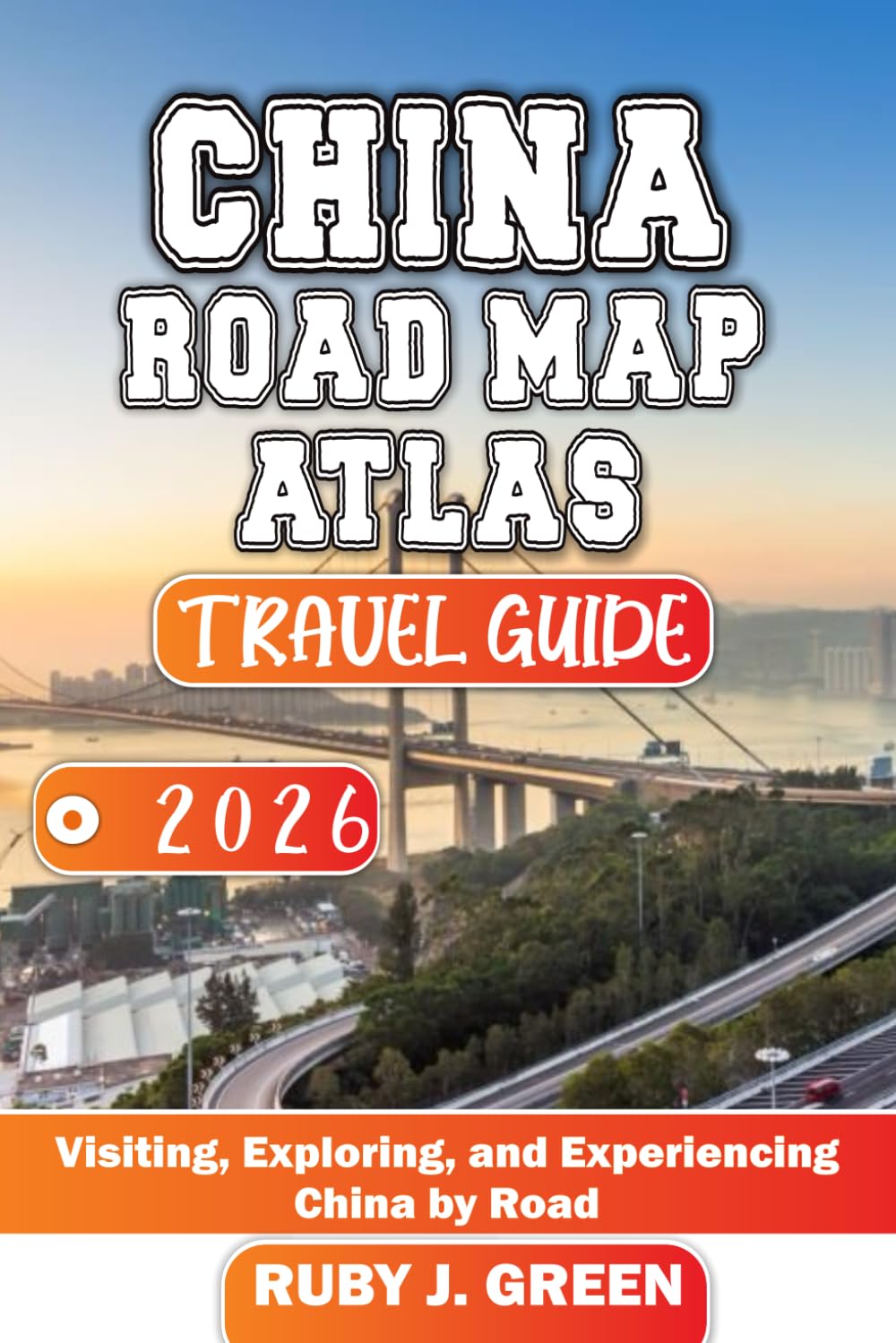 China road map atlas travel guide 2026: Visiting, Exploring, and Experiencing China by Road