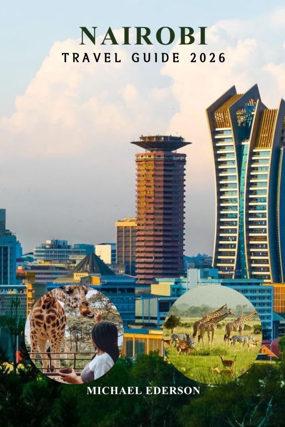NAIROBI TRAVEL GUIDE 2026: Expert Planning, Top Attractions, Practical Itineraries, Local Insights, Wildlife Safaris, Best Eats & Accommodation Tips for First-Time and Repeat Visitors in Kenya