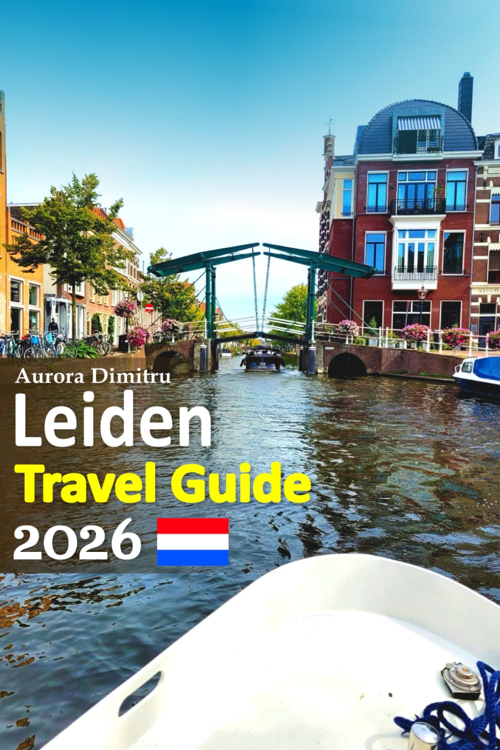Leiden Travel Guide 2026: Amsterdam Region Escape: Scenic Canals, Historic Streets, Cultural Landmarks, Local Cafés, Museums, Hidden Corners, Food ... Tips, and a 6-Day Travel Itinerary and more