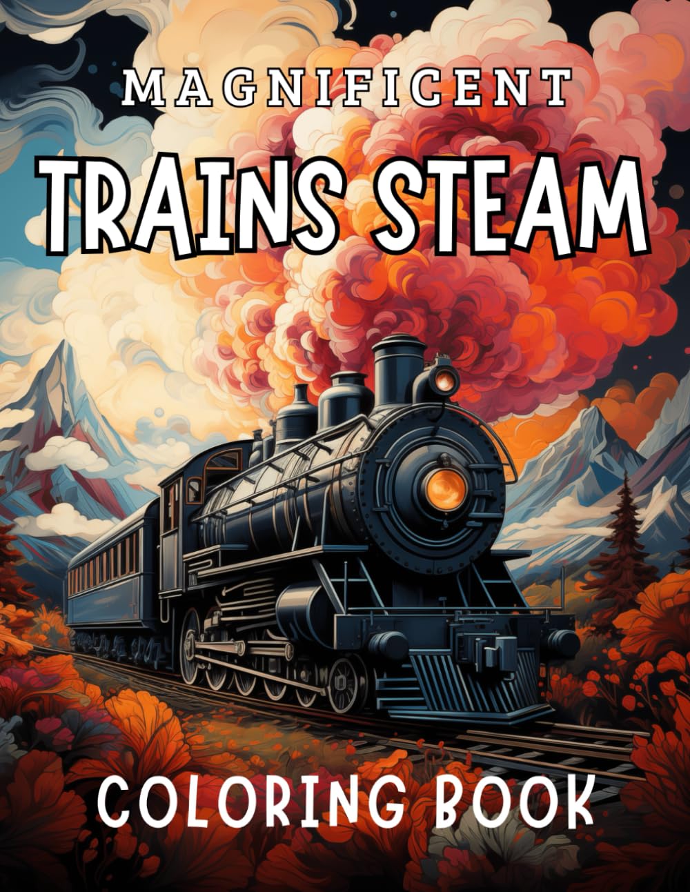 Magnificent Trains Steam Coloring Book: Stress Relief Colouring Pages Locomotives for Adults Senior Teens and Train Enthusiast