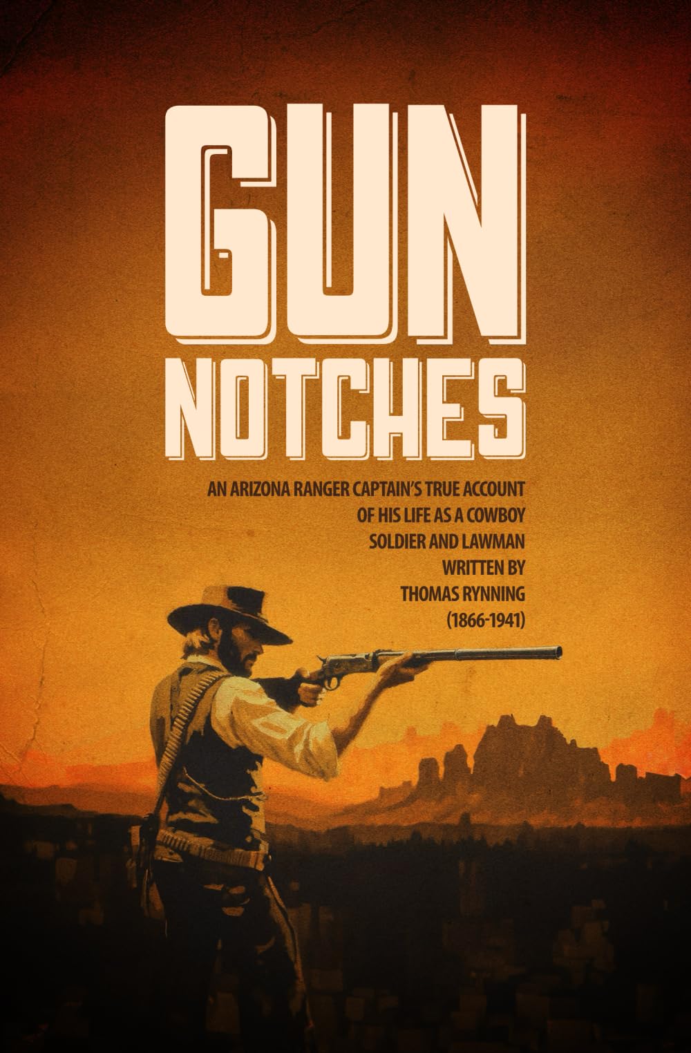 GUN NOTCHES: An Arizona Ranger Captain’s True Account of His Life as a Cowboy, Soldier, and Lawman (DYING BREED: True Stories from the Old West)
