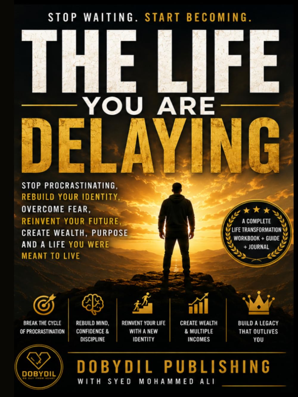 THE LIFE YOU ARE DELAYING: Stop Procrastinating, Rebuild Your Identity, Overcome Fear, Reinvent Your Future, Create Wealth, Purpose and a Life You Were Meant to Live
