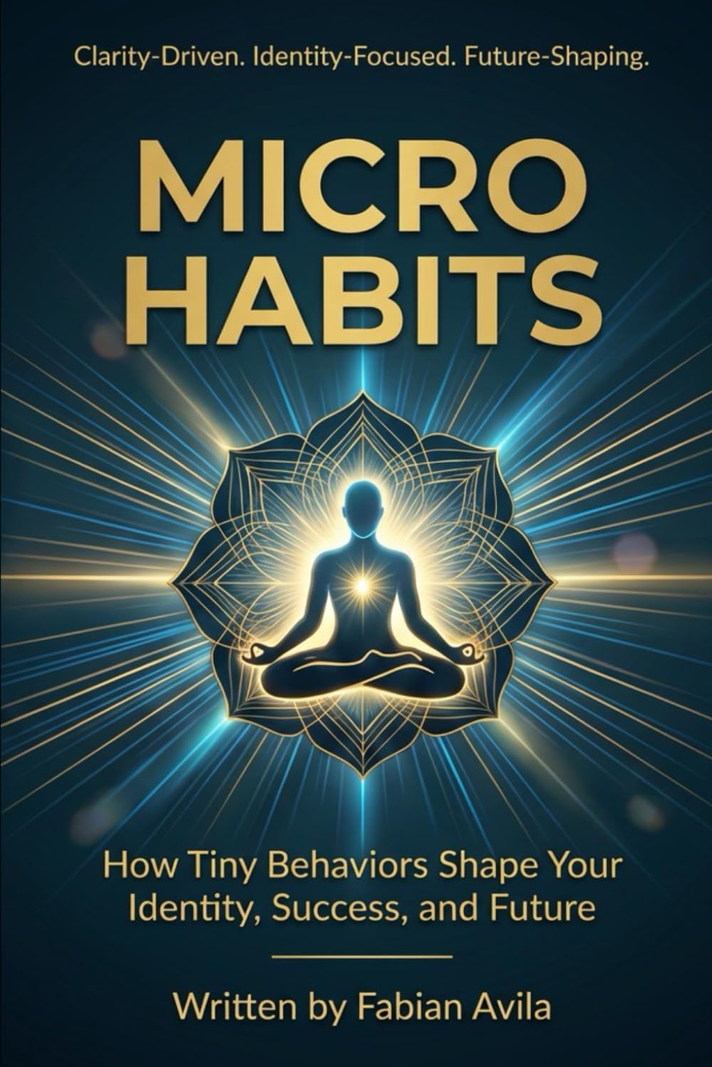 MICRO HABITS: How Tiny Behaviors Shape Your Identity, Success, and Future (The Clarity & Leverage Series.)