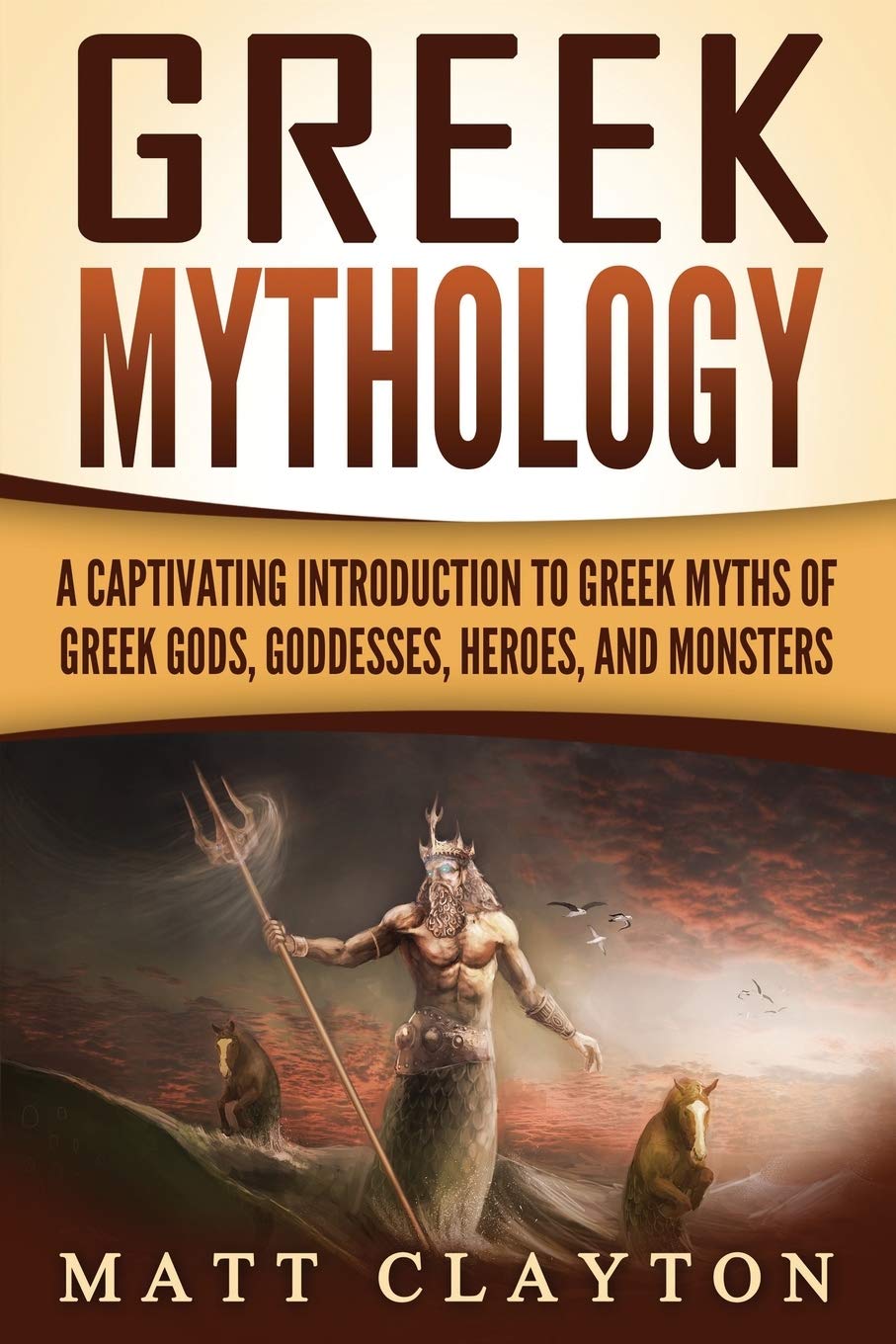 Greek Mythology: A Captivating Introduction to Greek Myths of Greek Gods, Goddesses, Heroes, and Monsters (Classical Mythology)