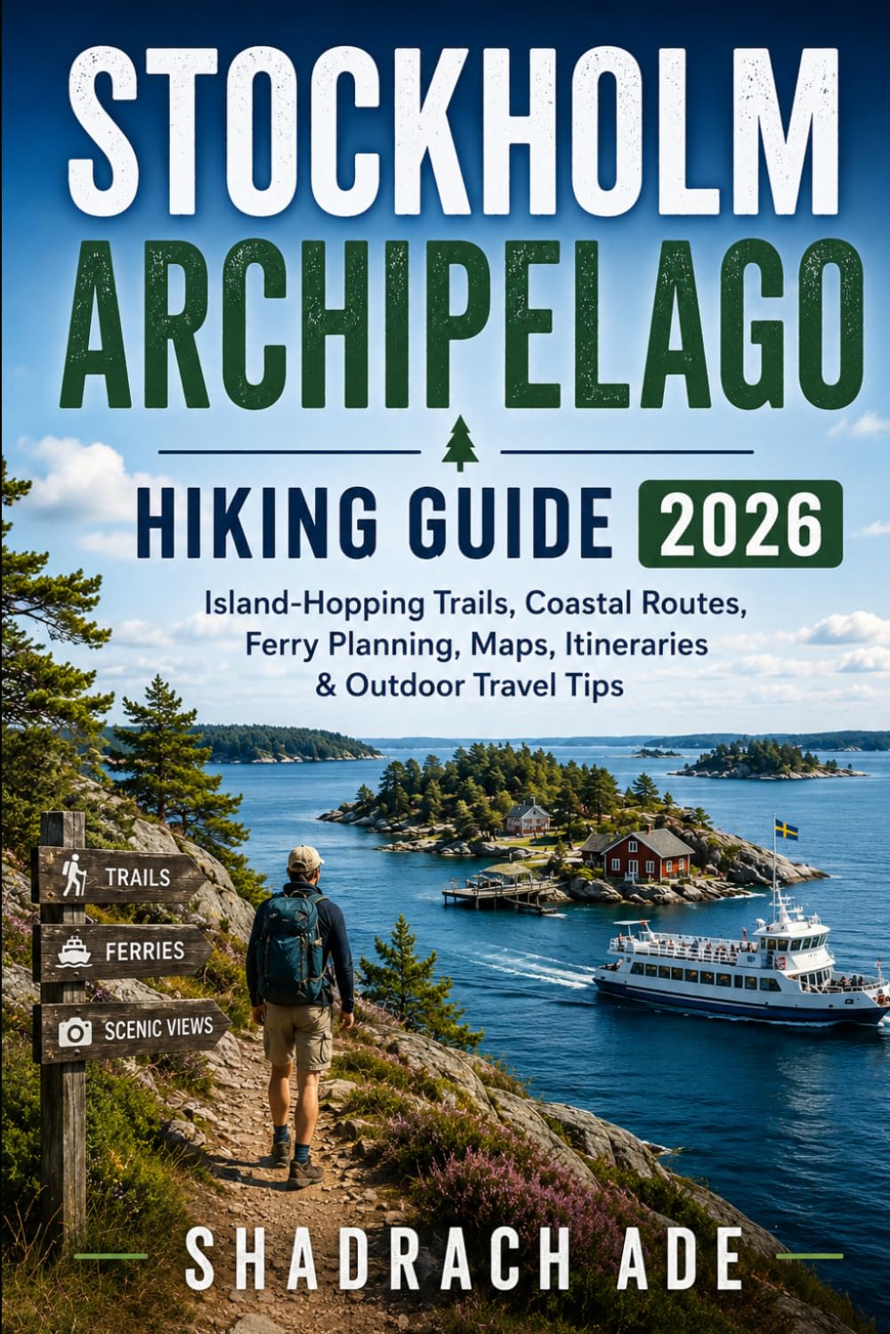 STOCKHOLM ARCHIPELAGO HIKING GUIDE 2026: Island-Hopping Trails, Coastal Routes, Ferry Planning, Maps, Itineraries and Outdoor Travel Tips (Global Adventure Trails Collection)