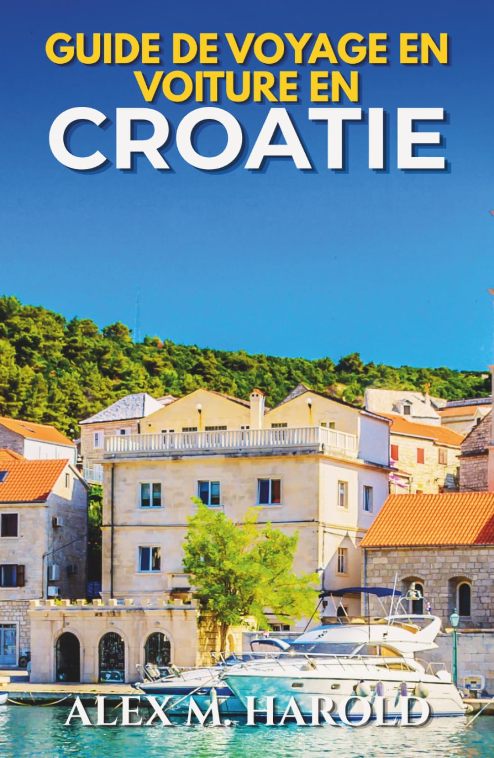 Guide de Voyage en Voiture en Croatie: Itinéraires côtiers, parcs nationaux, îles, villages et conseils pratiques pour voyager en voiture
