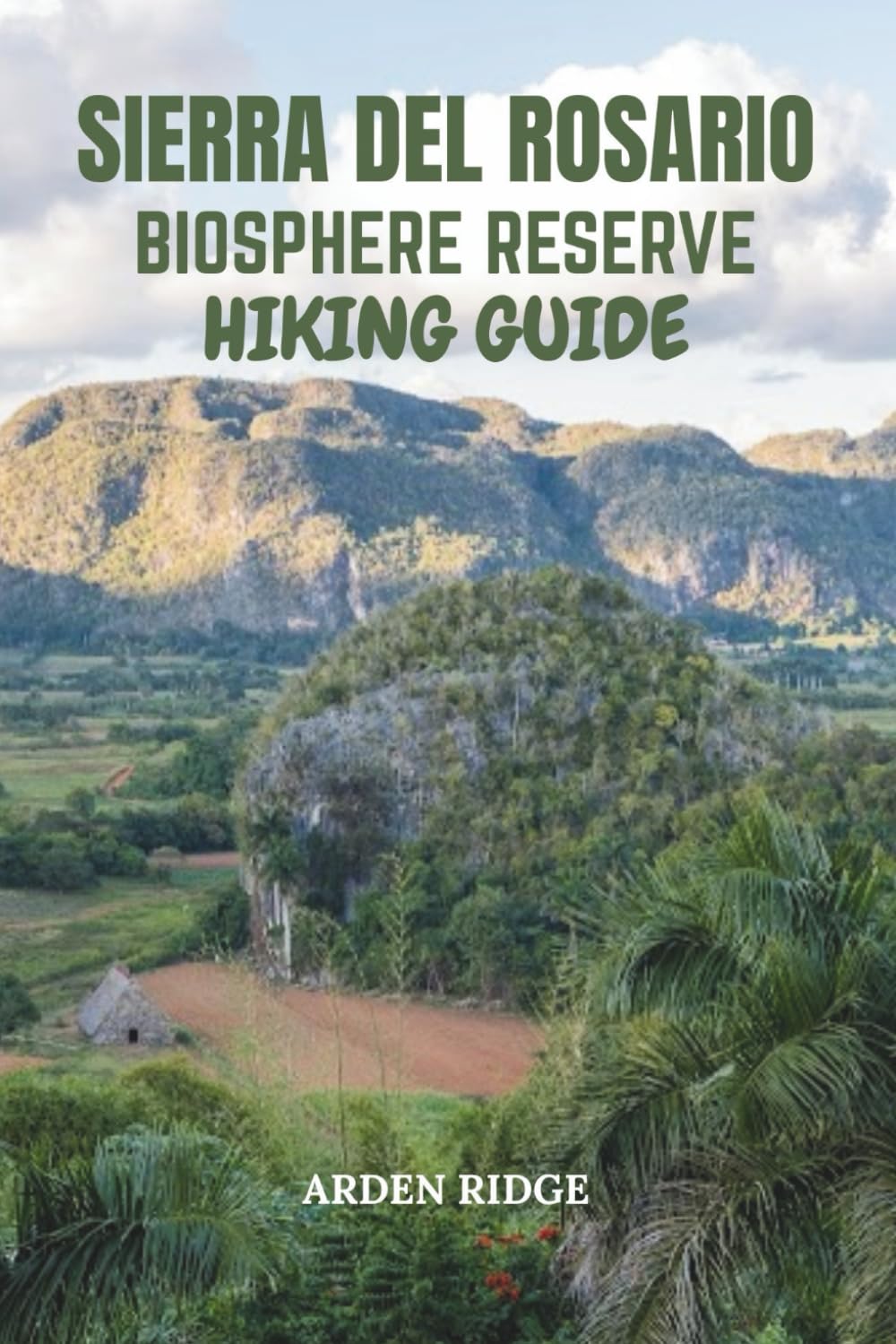 SIERRA DEL ROSARIO BIOSPHERE RESERVE HIKING GUIDE: Explore Cuba’s First UNESCO Natural Wonder, Discover Breathtaking Trails, Hidden Waterfalls, And ... Ultimate Hiking Adventures Series)