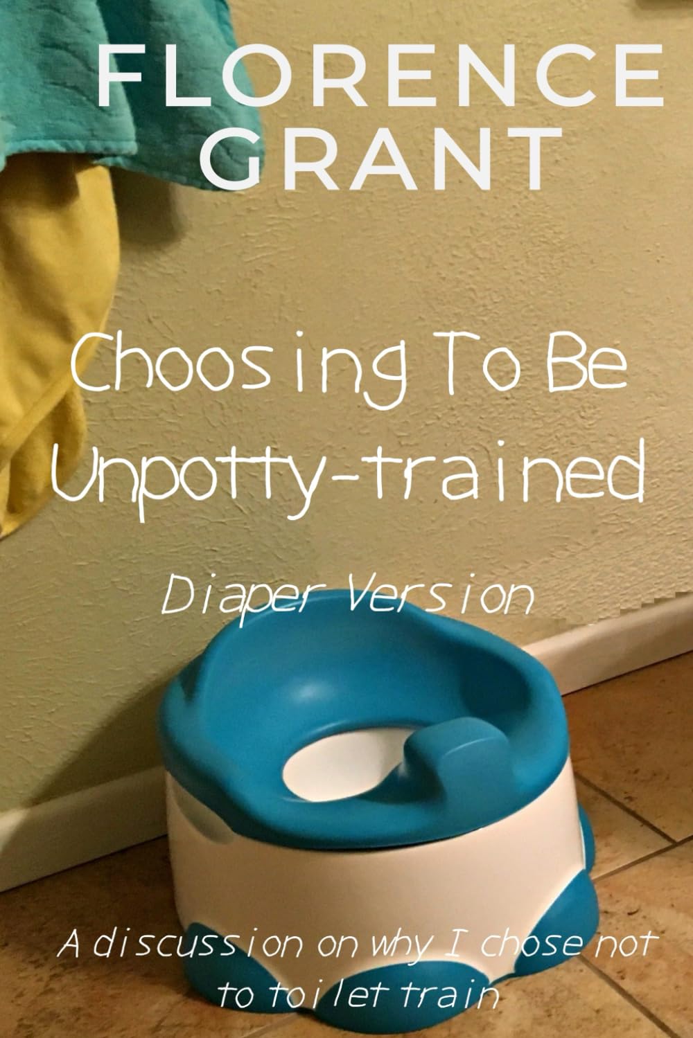 Choosing To Be Unpotty-trained (Diaper Version): An ABDL/Potty-training/diaper book