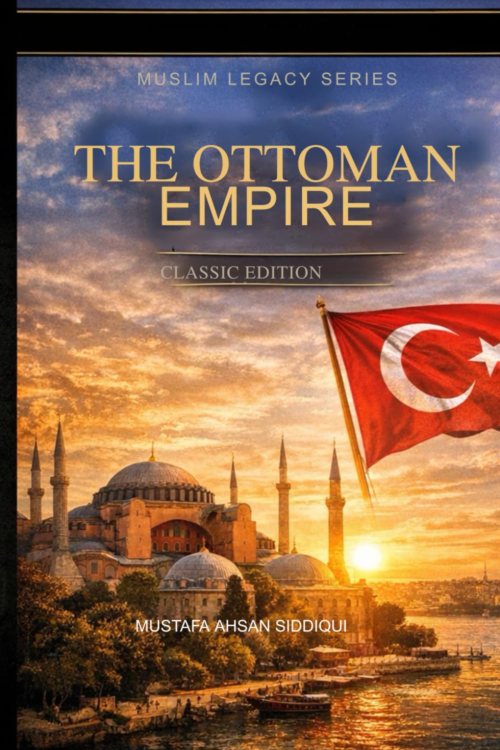 THE OTTOMAN EMPIRE: CLASSIC EDITION: 3 (Reviving Muslim Legacy)