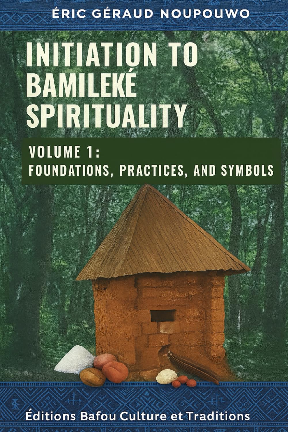 Initiation to Bamiléké Spirituality – Volume 1: Foundations, Practices, and Symbols      Paperback – October 5, 2025