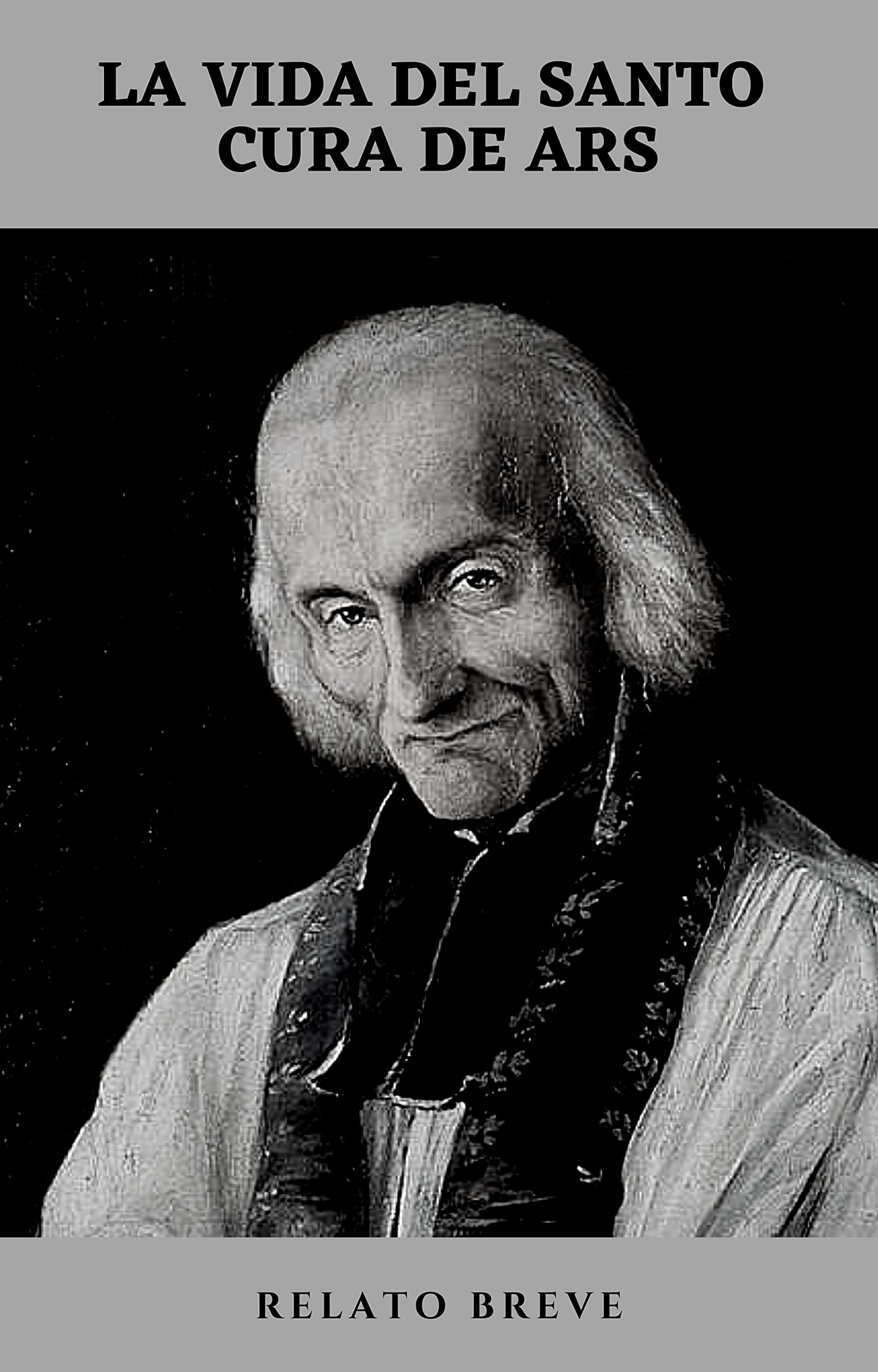 La vida del Santo Cura de Ars: Vida, obras, letanías y novena en su honor. (Spanish Edition)