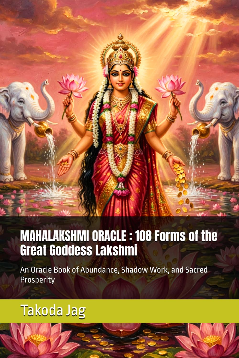 MAHALAKSHMI ORACLE : 108 Forms of the Great Goddess Lakshmi: An Oracle Book of Abundance, Shadow Work, and Sacred Prosperity (The Hindu Deity Oracle: 108 Sacred Forms)
