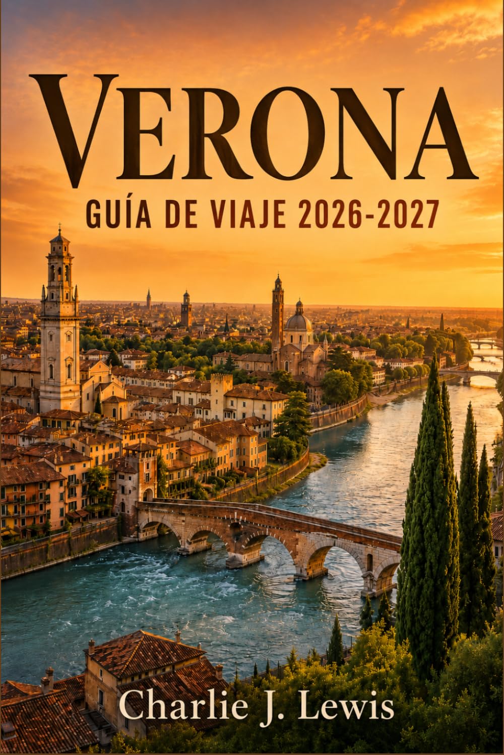 VERONA GUÍA DE VIAJE 2026-2027: Descubre la ciudad de Romeo y Julieta: itinerarios a pie, consejos para la ópera en la Arena, rutas del vino de Valpolicella y excursiones al lago de Garda