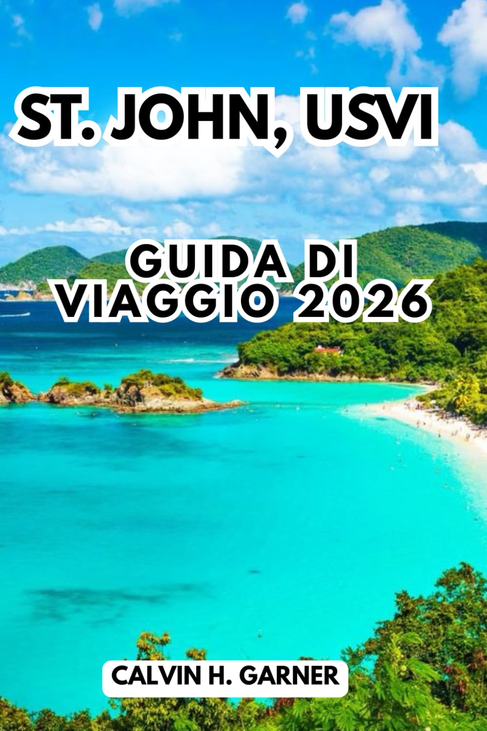 St. John, Usvi Guida Di Viaggio 2026: La tua guida completa alle spiagge, allo snorkeling, ai sentieri dei parchi nazionali, alla cucina dell'isola e ... per esplorare le Isole Vergini Americane