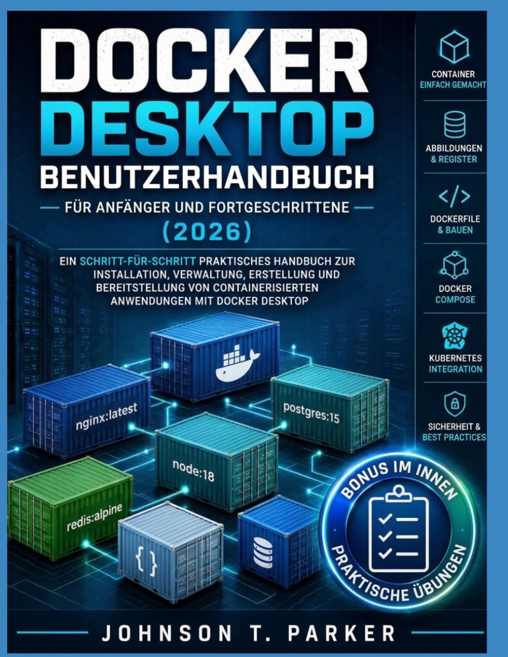 Docker Desktop-Benutzerhandbuch für Anfänger und Fortgeschrittene (2026): Ein Schritt-Für-Schritt-Praktisches Handbuch Zur Installation, Verwaltung, ... Anwendungen Mit Docker Desktop