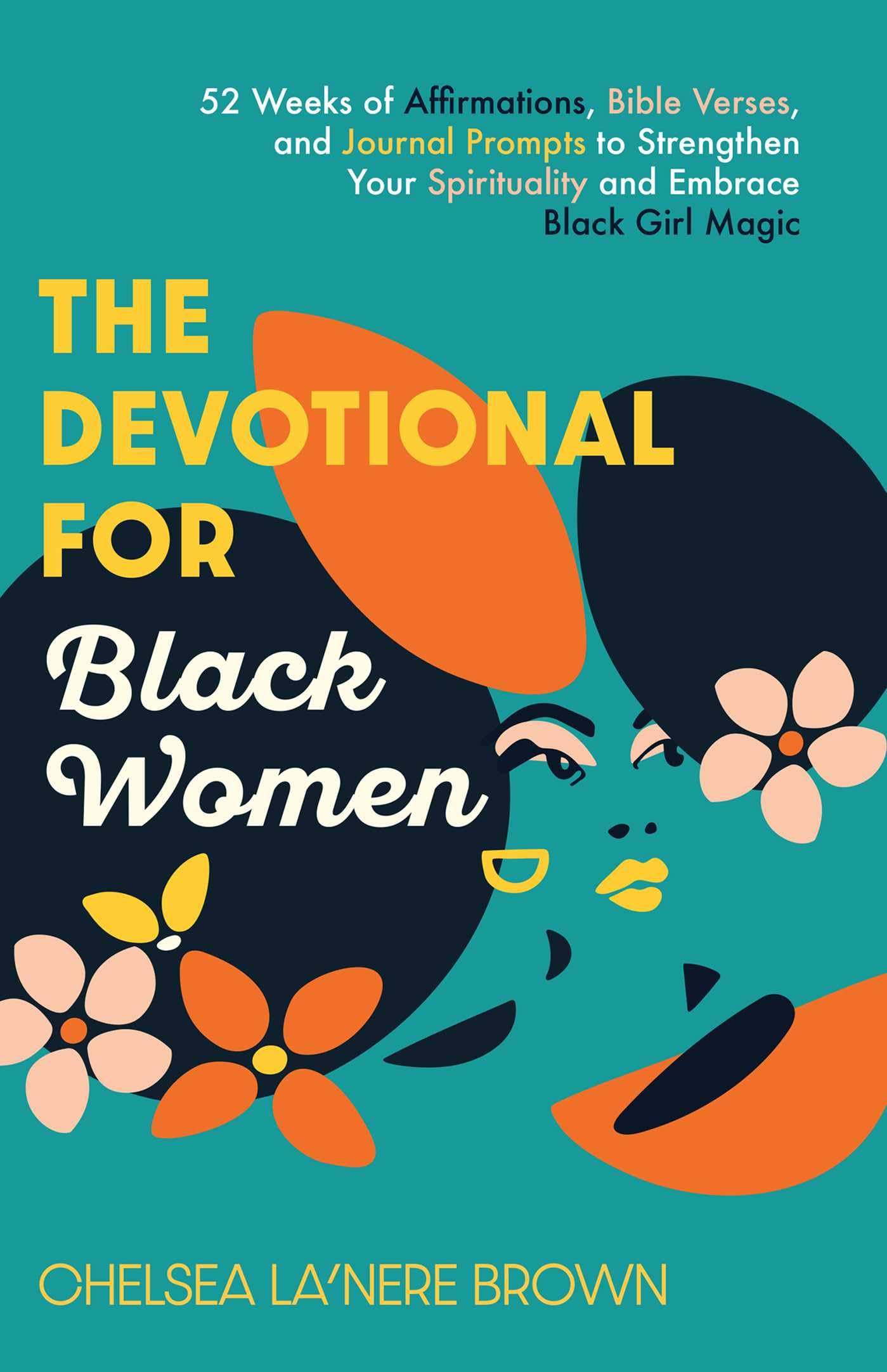 The Devotional for Black Women: 52 Weeks of Affirmations, Bible Verses, and Journal Prompts to Strengthen Your Spirituality and Embrace Black Girl Magic