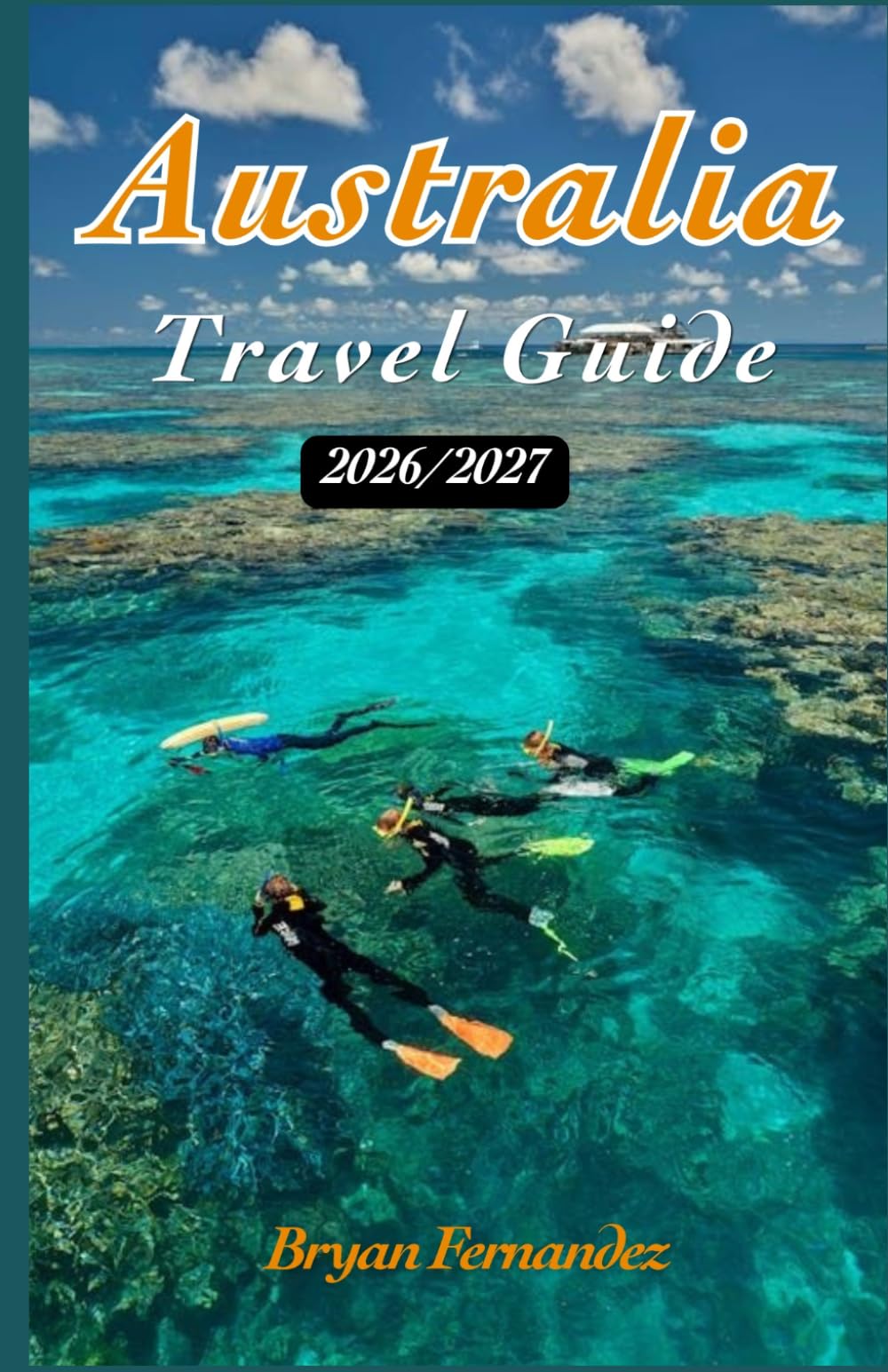 Australia Travel guide 2026/2027: The Ultimate Australia Travel Guide 2026/2027: Discover Beaches, Outback Adventures, Wildlife, Scenic Road Trips, Hidden Gems, and Unforgettable Experiences