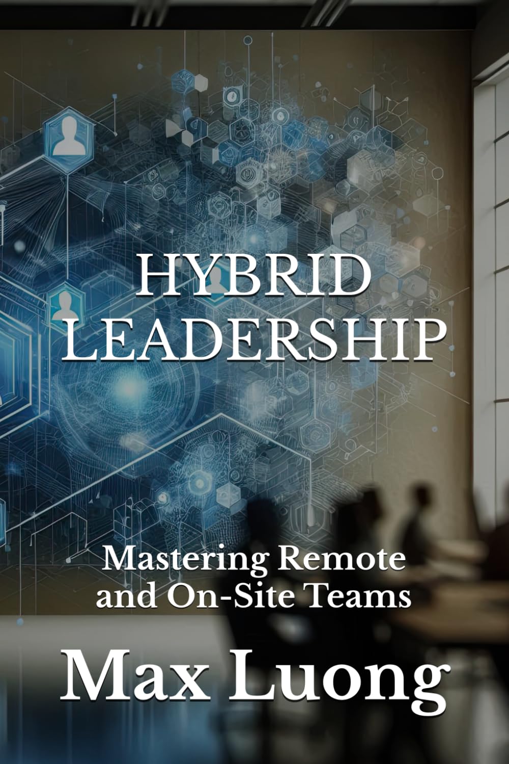 Hybrid Leadership: Mastering Remote and On-Site Teams