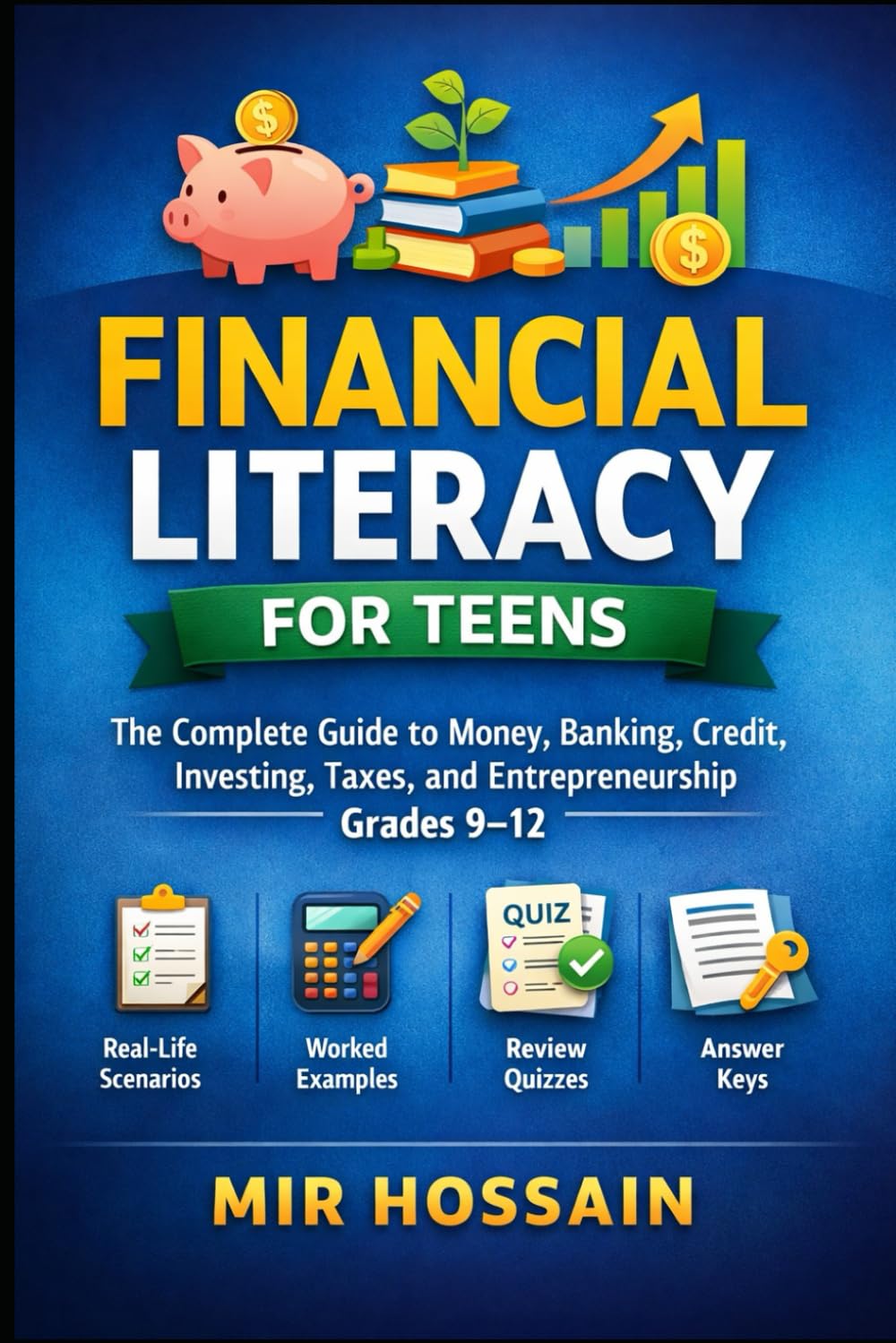 FINANCIAL LITERACY FOR TEENS: The Complete Guide to Money, Banking, Credit, Investing, Taxes, and Entrepreneurship for Grades 9–12